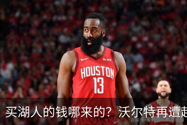 买湖人的钱哪来的？沃尔特再遭起诉 涉嫌挪用客户资金收购球队